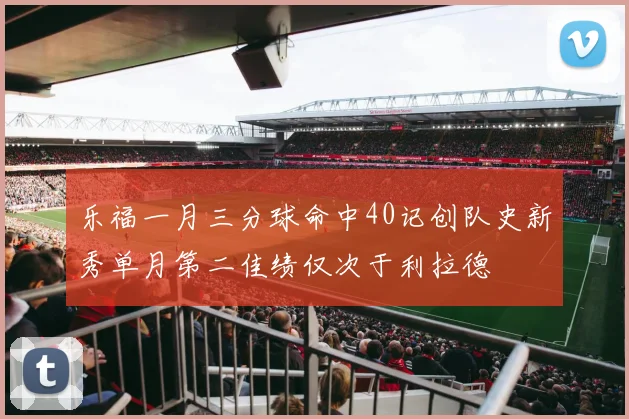 乐福一月三分球命中40记创队史新秀单月第二佳绩仅次于利拉德