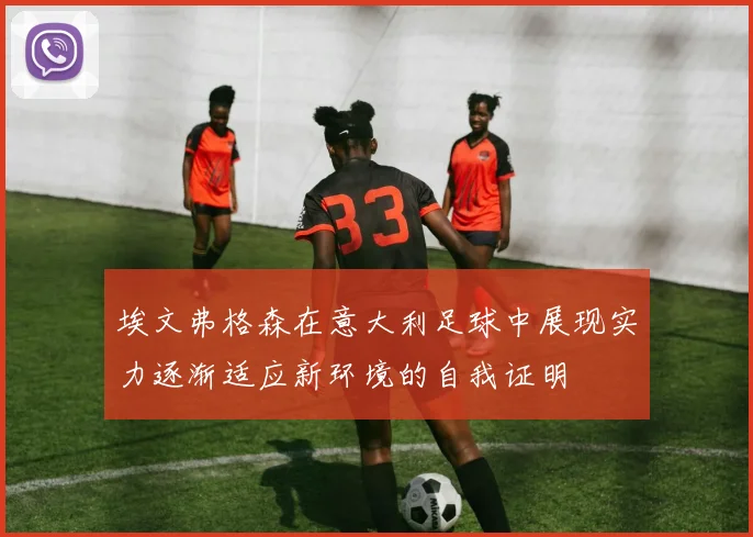 埃文弗格森在意大利足球中展现实力逐渐适应新环境的自我证明