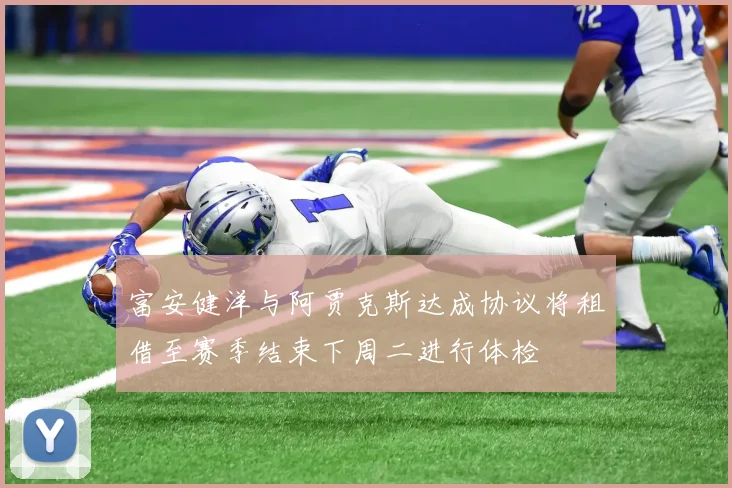 富安健洋与阿贾克斯达成协议将租借至赛季结束下周二进行体检