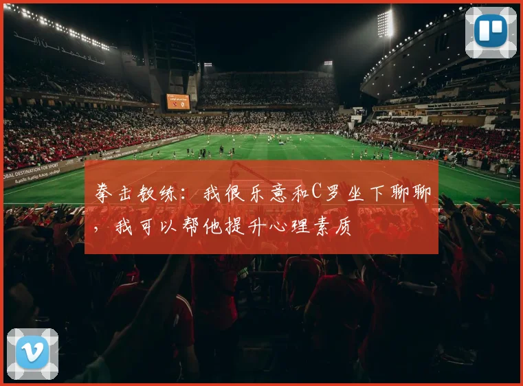 拳击教练：我很乐意和C罗坐下聊聊，我可以帮他提升心理素质