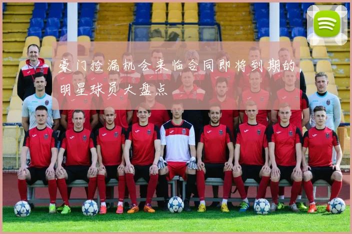 豪门捡漏机会来临合同即将到期的明星球员大盘点