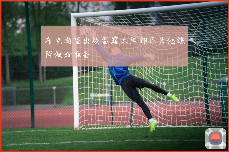 布克渴望出战雷霆太阳却已为他缺阵做好准备