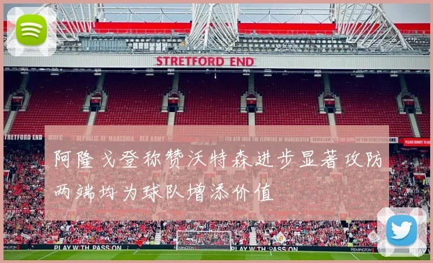 阿隆戈登称赞沃特森进步显著攻防两端均为球队增添价值