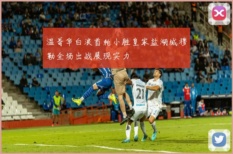 温哥华白浪首轮小胜皇家盐湖城穆勒全场出战展现实力