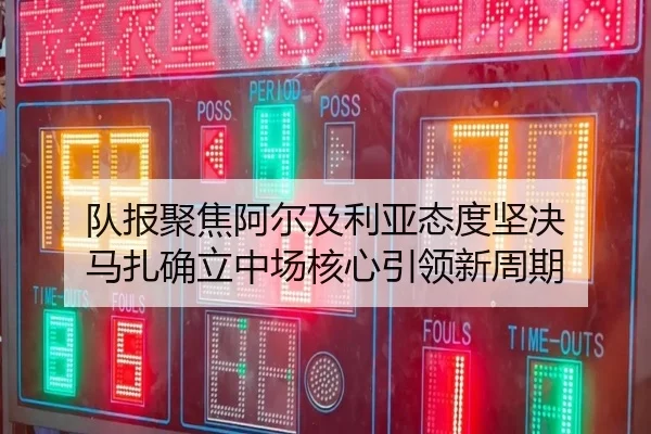 队报聚焦阿尔及利亚态度坚决 马扎确立中场核心引领新周期 | WukongSports